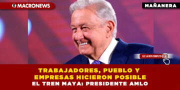 TRABAJADORES, PUEBLO Y EMPRESAS HICIERON POSIBLE EL TREN MAYA: PRESIDENTE AMLO