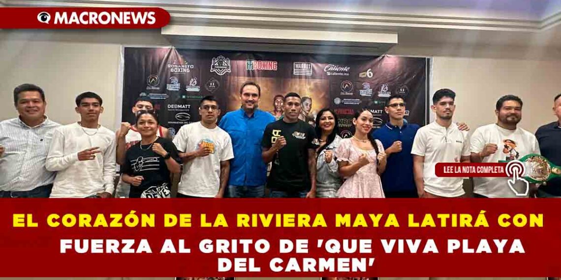 EL CORAZÓN DE LA RIVIERA MAYA LATIRÁ CON FUERZA AL GRITO DE ‘QUE VIVA PLAYA DEL CARMEN’