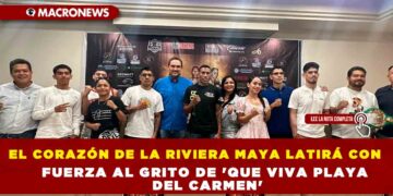 EL CORAZÓN DE LA RIVIERA MAYA LATIRÁ CON FUERZA AL GRITO DE ‘QUE VIVA PLAYA DEL CARMEN’