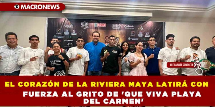EL CORAZÓN DE LA RIVIERA MAYA LATIRÁ CON FUERZA AL GRITO DE ‘QUE VIVA PLAYA DEL CARMEN’