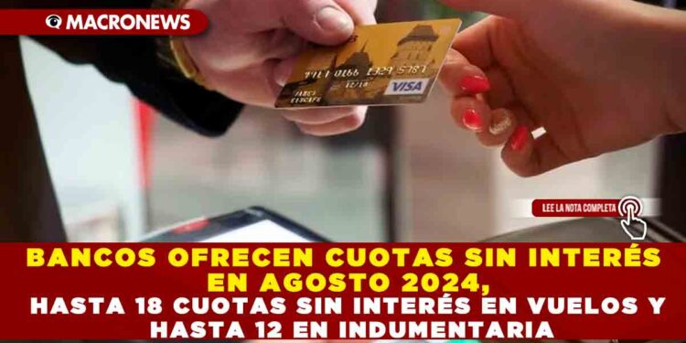 BANCOS OFRECEN CUOTAS SIN INTERÉS EN AGOSTO 2024, HASTA 18 CUOTAS SIN INTERÉS EN VUELOS Y HASTA 12 EN INDUMENTARIA