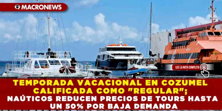 TEMPORADA VACACIONAL EN COZUMEL CALIFICADA COMO «REGULAR»; NAÚTICOS REDUCEN PRECIOS DE TOURS HASTA UN 50% POR BAJA DEMANDA