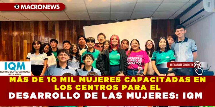 MÁS DE 10 MIL MUJERES CAPACITADAS EN LOS CENTROS PARA EL DESARROLLO DE LAS MUJERES: IQM