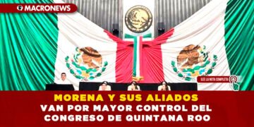 MORENA Y SUS ALIADOS VAN POR MAYOR CONTROL DEL CONGRESO DE QUINTANA ROO