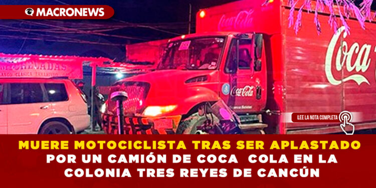 MUERE MOTOCICLISTA TRAS SER APLASTADO POR UN CAMIÓN DE COCA  COLA EN LA COLONIA TRES REYES DE CANCÚN