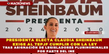 PRESIDENTA ELECTA CLAUDIA SHEINBAUM EXIGE AL TEPJF CUMPLIR CON LA LEY TRAS ASIGNACIÓN DE LEGISLADORES PLURINOMINALES POR PARTE DEL INE