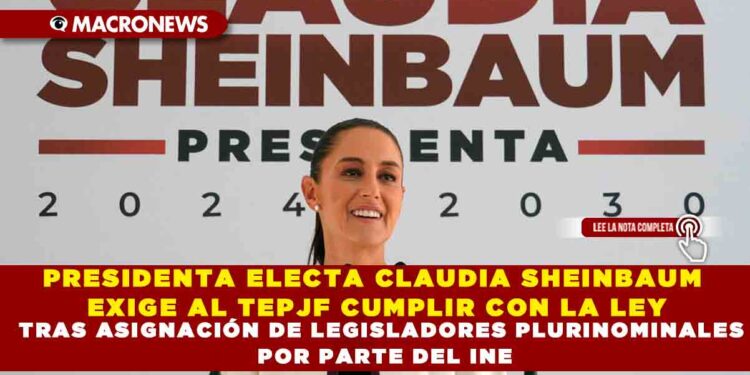 PRESIDENTA ELECTA CLAUDIA SHEINBAUM EXIGE AL TEPJF CUMPLIR CON LA LEY TRAS ASIGNACIÓN DE LEGISLADORES PLURINOMINALES POR PARTE DEL INE