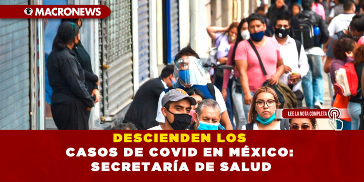 DESCIENDEN LOS CASOS DE COVID EN MÉXICO: SECRETARÍA DE SALUD