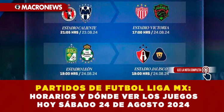 PARTIDOS DE FUTBOL LIGA MX: HORARIOS Y DÓNDE VER LOS JUEGOS HOY SÁBADO 24 DE AGOSTO 2024