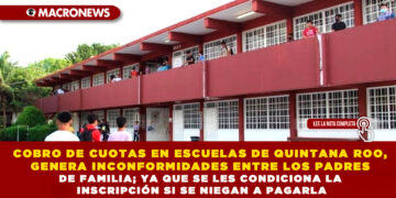 COBRO DE CUOTAS EN ESCUELAS DE QUINTANA ROO, GENERA INCONFORMIDADES ENTRE LOS PADRES DE FAMILIA; YA QUE SE LES CONDICIONA LA INSCRIPCIÓN SI SE NIEGAN A PAGARLA