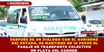DESPUÉS DE UN DIÁLOGO CON EL GOBIERNO DEL ESTADO, SE MANTIENE EN 10 PESOS EL PASAJE DE TRANSPORTE COLECTIVO EN PLAYA DEL CARMEN