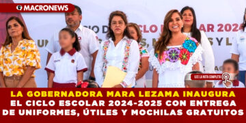 LA GOBERNADORA MARA LEZAMA INAUGURA EL CICLO ESCOLAR 2024-2025 CON ENTREGA DE UNIFORMES, ÚTILES Y MOCHILAS GRATUITOS