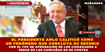 EL PRESIDENTE AMLO CALIFICÓ COMO UN FENÓMENO QUE CONCLUYA SU SEXENIO CON EL 73% DE APROBACIÓN DE LOS CIUDADANOS A PESAR DE LAS CAMPAÑAS EN SU CONTRA