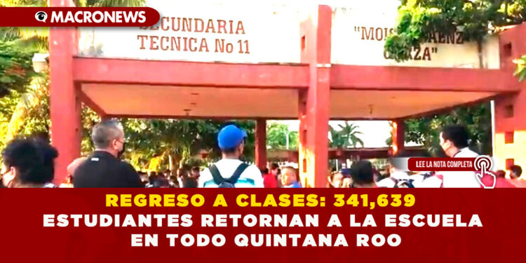 REGRESO A CLASES: 341,639 ESTUDIANTES RETORNAN A LA ESCUELA EN TODO QUINTANA ROO