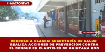 REGRESO A CLASES: SECRETARÍA DE SALUD REALIZA ACCIONES DE PREVENCIÓN CONTRA EL DENGUE EN PLANTELES DE QUINTANA ROO