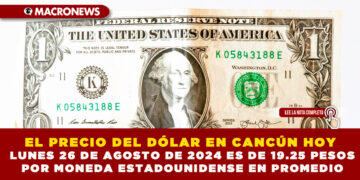 EL PRECIO DEL DÓLAR EN CANCÚN HOY LUNES 26 DE AGOSTO DE 2024 ES DE 19.25 PESOS POR MONEDA ESTADOUNIDENSE EN PROMEDIO