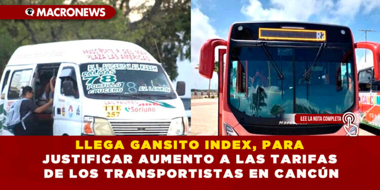 LLEGA GANSITO INDEX, PARA JUSTIFICAR AUMENTO A LAS TARIFAS DE LOS TRANSPORTISTAS EN CANCÚN