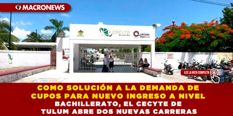 COMO SOLUCIÓN A LA DEMANDA DE CUPOS PARA NUEVO INGRESO A NIVEL BACHILLERATO, EL CECYTE DE TULUM ABRE DOS NUEVAS CARRERAS