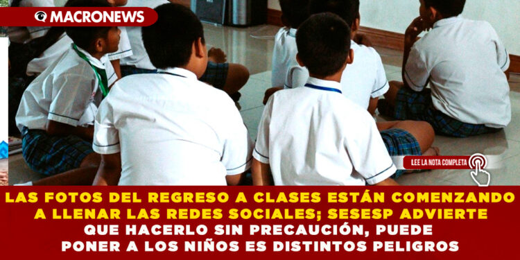 LAS FOTOS DEL REGRESO A CLASES ESTÁN COMENZANDO A LLENAR LAS REDES SOCIALES; SESESP ADVIERTE QUE HACERLO SIN PRECAUCIÓN, PUEDE PONER A LOS NIÑOS ES DISTINTOS PELIGROS