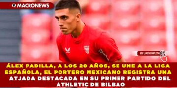 ÁLEX PADILLA, A LOS 20 AÑOS, SE UNE A LA LIGA ESPAÑOLA, EL PORTERO MEXICANO REGISTRA UNA ATJADA DESTACADA EN SU PRIMER PARTIDO DEL ATHLETIC DE BILBAO