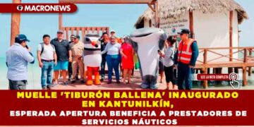 MUELLE ‘TIBURÓN BALLENA’ INAUGURADO EN KANTUNILKÍN, ESPERADA APERTURA BENEFICIA A PRESTADORES DE SERVICIOS NÁUTICOS
