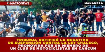 TRIBUNAL RATIFICÓ LA NEGATIVA DE SUSPENSIÓN CONTRA LA LEY CHALECO, PROMOVIDA POR UN MIEMBRO DE UN CLUB DE MOTOCICLISTAS EN CANCÚN