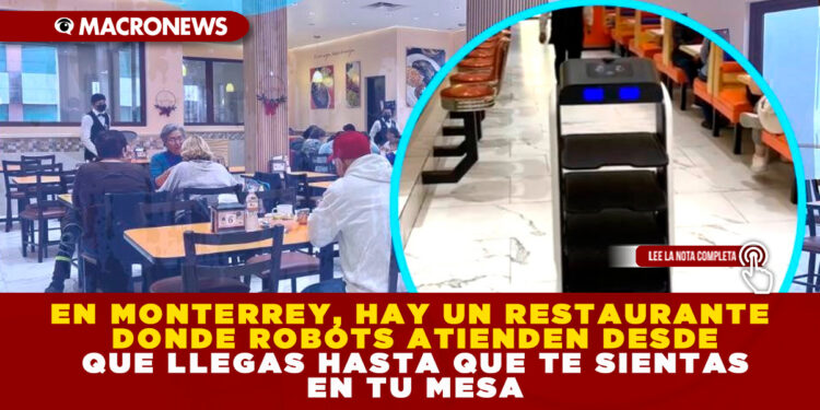 EN MONTERREY, HAY UN RESTAURANTE DONDE ROBOTS ATIENDEN DESDE QUE LLEGAS HASTA QUE TE SIENTAS EN TU MESA