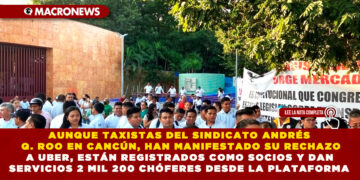 AUNQUE TAXISTAS DEL SINDICATO ANDRÉS Q. ROO EN CANCÚN, HAN MANIFESTADO SU RECHAZO A UBER, ESTÁN REGISTRADOS COMO SOCIOS Y DAN SERVICIOS 2 MIL 200 CHÓFERES DESDE LA PLATAFORMA