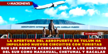 LA APERTURA DEL AEROPUERTO DE TULUM HA IMPULSADO NUEVOS CIRCUITOS CON TURISTAS QUE LES PERMITE ACERCARSE MÁS A LOS DESTINOS DEL SUR COMO MAHAHUAL, CHETUMAL Y BACALAR