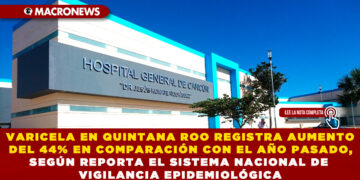 CASOS DE VARICELA EN QUINTANA ROO REGISTRA AUMENTO DEL 44% EN COMPARACIÓN CON EL AÑO PASADO, SEGÚN REPORTA EL SISTEMA NACIONAL DE VIGILANCIA EPIDEMIOLÓGICA