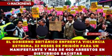 EL GOBIERNO BRITÁNICO ENFRENTA VIOLENCIA EXTREMA, 32 MESES DE PRISIÓN PARA UN MANIFESTANTE Y MÁS DE 400 ARRESTOS EN DISTURBIOS RACISTAS