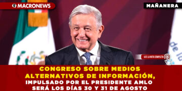 CONGRESO SOBRE MEDIOS ALTERNATIVOS DE INFORMACIÓN, IMPULSADO POR EL PRESIDENTE AMLO SERÁ LOS DÍAS 30 Y 31 DE AGOSTO