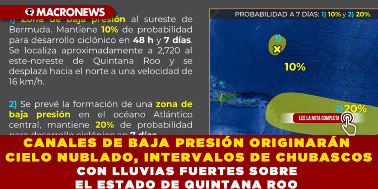 CANALES DE BAJA PRESIÓN ORIGINARÁN CIELO NUBLADO, INTERVALOS DE CHUBASCOS CON LLUVIAS FUERTES SOBRE EL ESTADO DE QUINTANA ROO