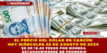 EL PRECIO DEL DÓLAR EN CANCÚN HOY MIÉRCOLES 28 DE AGOSTO DE 2024 ES DE 19.65 PESOS POR MONEDA ESTADOUNIDENSE EN PROMEDIO