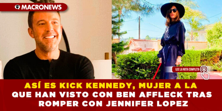 ASÍ ES KICK KENNEDY, MUJER A LA QUE HAN VISTO CON BEN AFFLECK TRAS ROMPER CON JENNIFER LOPEZ