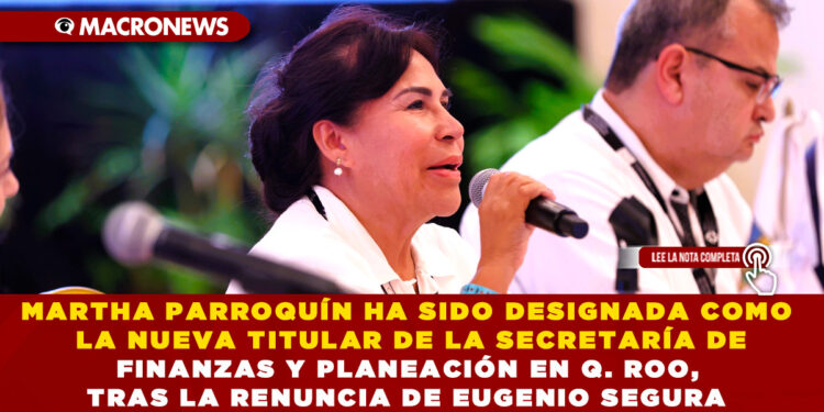 MARTHA PARROQUÍN HA SIDO DESIGNADA COMO LA NUEVA TITULAR DE LA SECRETARÍA DE FINANZAS Y PLANEACIÓN EN Q. ROO, TRAS LA RENUNCIA DE EUGENIO SEGURA