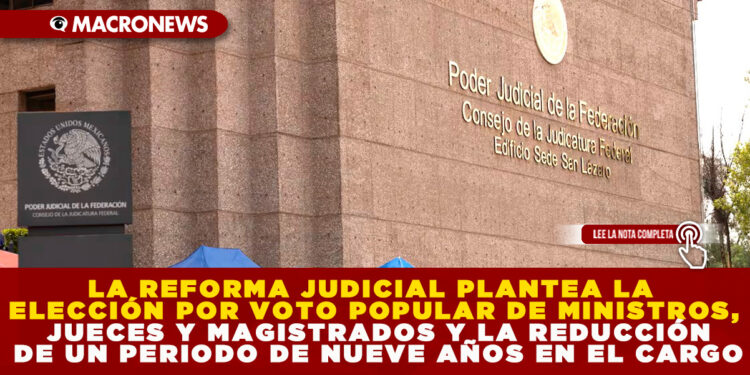 LA REFORMA JUDICIAL PLANTEA LA ELECCIÓN POR VOTO POPULAR DE MINISTROS, JUECES Y MAGISTRADOS Y LA REDUCCIÓN DE UN PERIODO DE NUEVE AÑOS EN EL CARGO
