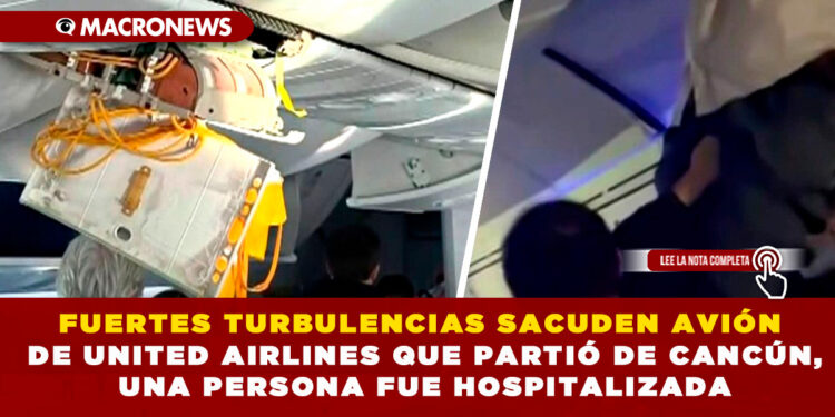 FUERTES TURBULENCIAS SACUDEN AVIÓN DE UNITED AIRLINES QUE PARTIÓ DE CANCÚN, UNA PERSONA FUE HOSPITALIZADA
