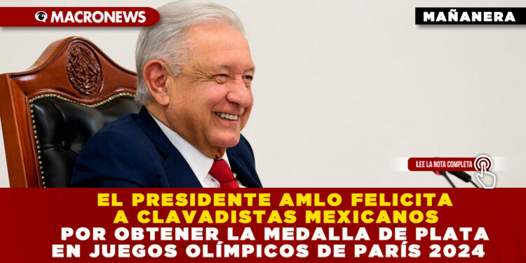 EL PRESIDENTE AMLO FELICITA A LOS CLAVADISTAS MEXICANOS POR OBTENER LA MEDALLA DE PLATA EN JUEGOS OLÍMPICOS DE PARÍS 2024