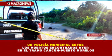 UN POLICÍA MUNICIPAL ENTRE LOS 4 CUERPOS SIN VIDA ENCONTRADOS AYER EN EL TRAMO CANCÚN-PUERTO MORELOS