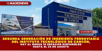 SEGUNDA GENERACIÓN DE INGENIERÍA FERROVIARIA DEL INSTITUTO TECNOLÓGICO DE CANCÚN, HAY AL MENOS 10 ESPACIOS DISPONIBLES HASTA EL 23 DE AGOSTO
