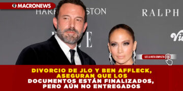 DIVORCIO DE JLO Y BEN AFFLECK, ASEGURAN QUE LOS DOCUMENTOS ESTÁN FINALIZADOS, PERO AÚN NO ENTREGADOS