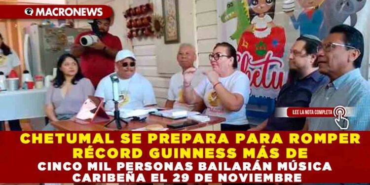 CHETUMAL SE PREPARA PARA ROMPER RÉCORD GUINNESS MÁS DE CINCO MIL PERSONAS BAILARÁN MÚSICA CARIBEÑA EL 29 DE NOVIEMBRE