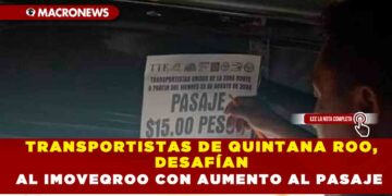 TRANSPORTISTAS DE QUINTANA ROO, DESAFÍAN AL IMOVEQROO CON AUMENTO AL PASAJE