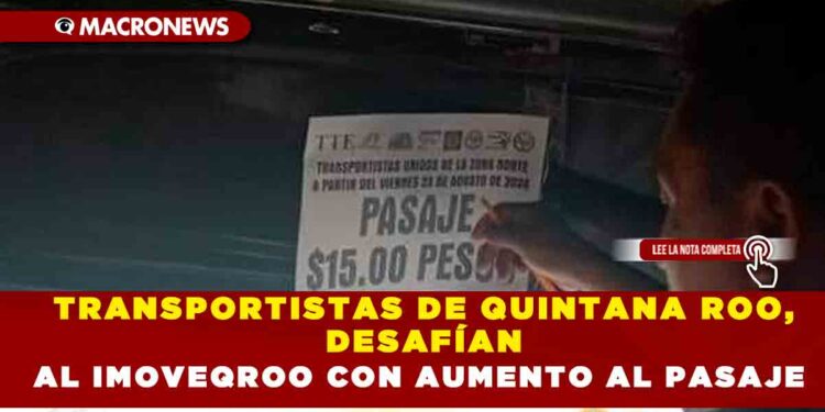 TRANSPORTISTAS DE QUINTANA ROO, DESAFÍAN AL IMOVEQROO CON AUMENTO AL PASAJE