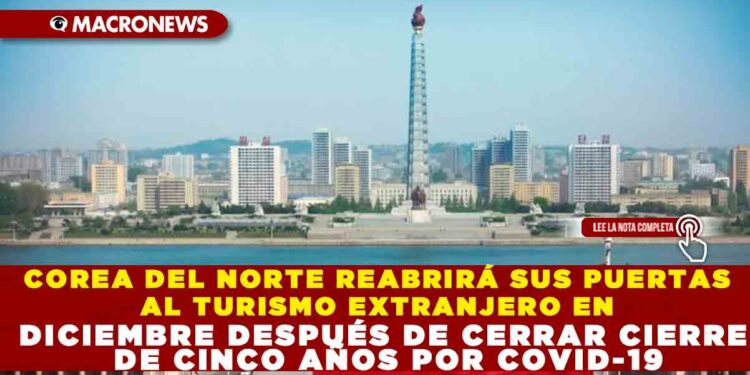 COREA DEL NORTE REABRIRÁ SUS PUERTAS AL TURISMO EXTRANJERO EN DICIEMBRE DESPUÉS DE CERRAR CIERRE DE CINCO AÑOS POR COVID-19