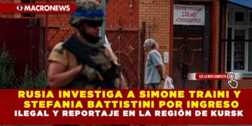 RUSIA INVESTIGA A SIMONE TRAINI Y STEFANIA BATTISTINI POR INGRESO ILEGAL Y REPORTAJE EN LA REGIÓN DE KURSK