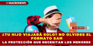 ¿TU HIJO VIAJARÁ SOLO? NO OLVIDES EL FORMATO SAM LA PROTECCIÓN QUE NECESITAN LOS MENORES