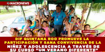 DIF QUINTANA ROO PROMUEVE LA PARTICIPACIÓN Y SANA CONVIVENCIA DE LA NIÑEZ Y ADOLESCENCIA A TRAVÉS DE SU CURSO «UN VERANO DIFERENTE»