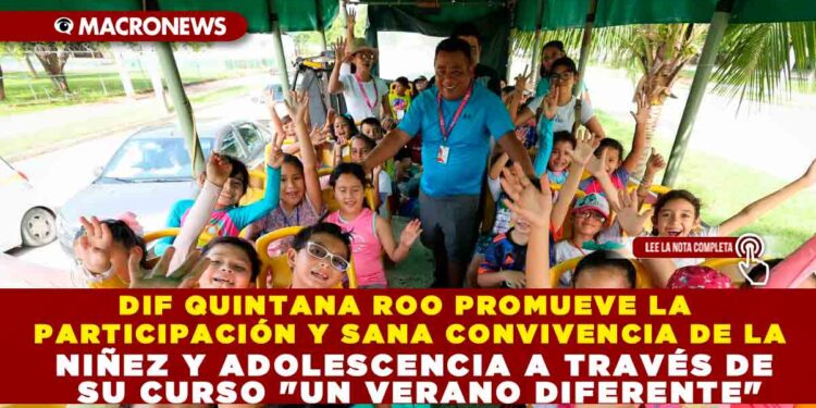 DIF QUINTANA ROO PROMUEVE LA PARTICIPACIÓN Y SANA CONVIVENCIA DE LA NIÑEZ Y ADOLESCENCIA A TRAVÉS DE SU CURSO «UN VERANO DIFERENTE»